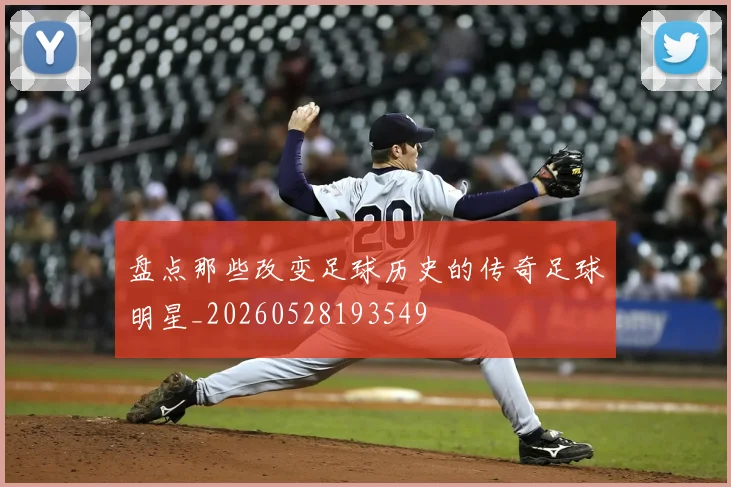 盘点那些改变足球历史的传奇足球明星_20260528193549