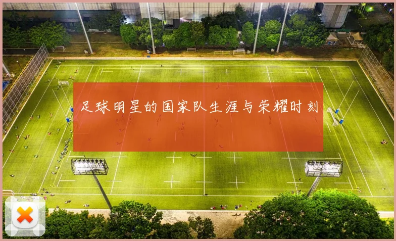 足球明星的国家队生涯与荣耀时刻