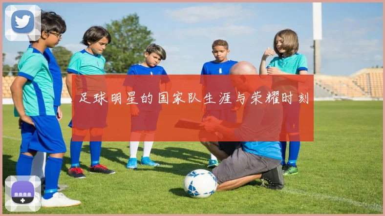 足球明星的国家队生涯与荣耀时刻