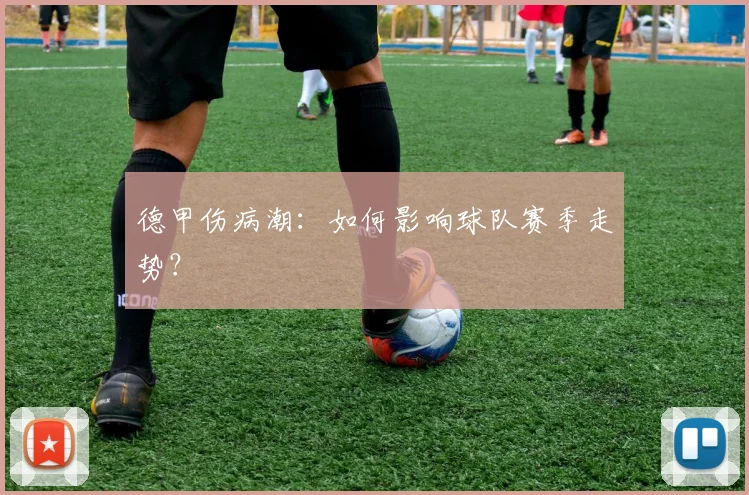 德甲伤病潮：如何影响球队赛季走势？
