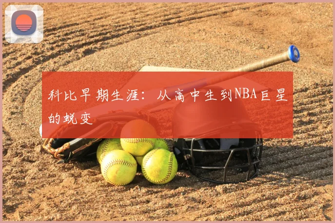 科比早期生涯:从高中生到NBA巨星的蜕变