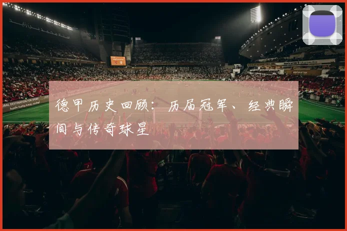 德甲历史回顾：历届冠军、经典瞬间与传奇球星