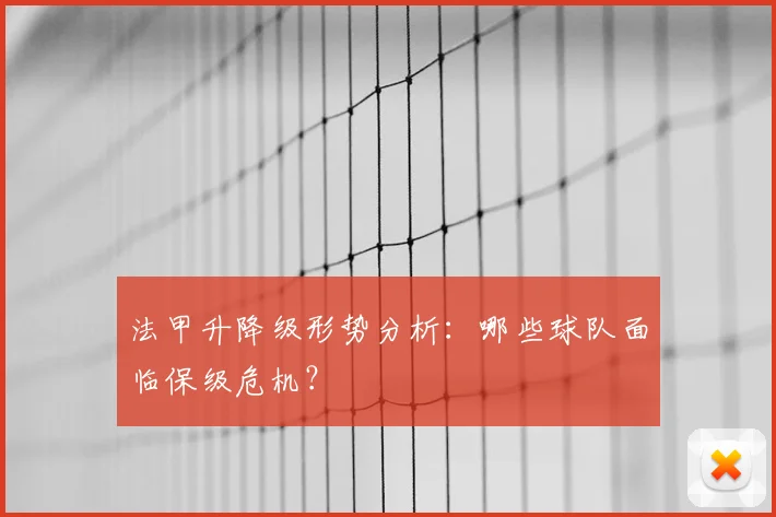 法甲升降级形势分析：哪些球队面临保级危机？